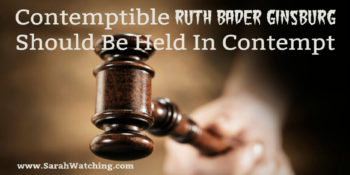 Sarah Watching Contemptible Ruth Bader Ginsburg Should Be Held In Contempt