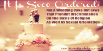 Sarah Watching It Is So Ordered Not A Wedding Cake But Laws That Prohibit Discrimination Based On Religion As Well As Sexual Orientation